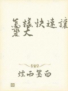 怎样快速让乳房变大