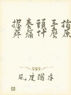 握拳头手指关节疼痛什么原因