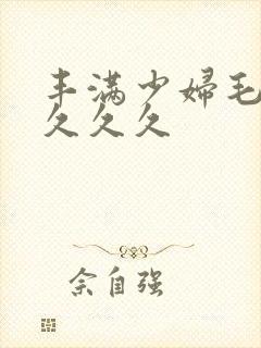 丰满少妇毛片久久久久封面