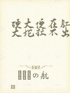 硬大便在肛门一大坨拉不出来怎么办