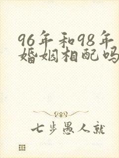96年和98年婚姻相配吗