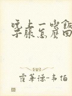 晚上一吃饭就肚子胀怎么回事