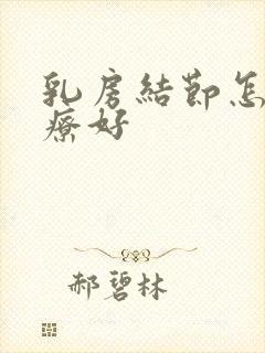 乳房结节怎么治疗好