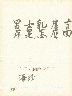 男士乳房有肿块疼是怎么回事