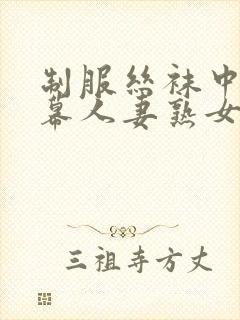 制服丝袜中文字幕人妻熟女在线