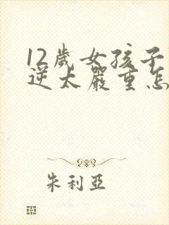 12岁女孩子叛逆太严重怎么办封面