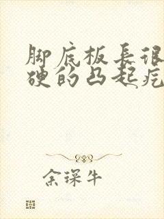 脚底板长很多硬硬的凸起疙瘩