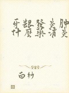 牙龈发炎肿痛用什么药消炎最快封面