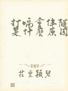 打嗝会伴随耳鸣是什么原因引起的