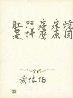 肛门瘙痒烧灼感是什么原因