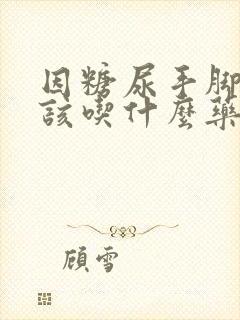 因糖尿手脚麻木该吃什么药封面