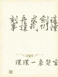 刻舟求剑这个故事让我们懂得了什么道理