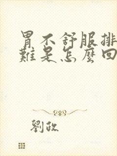 胃不舒服排便困难是怎么回事