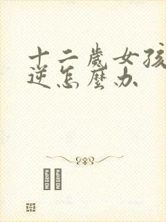 十二岁女孩很叛逆怎么办封面