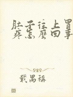 肚子往上胃往下疼怎么回事