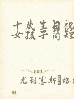 十岁生日祝福语女孩子简短