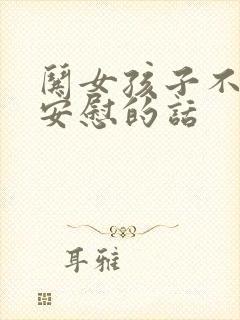 哄女孩子不开心安慰的话