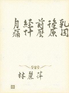 月经前后乳房胀痛什么原因导致的