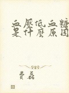 血压低血糖高那是什么原因造成的?