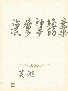 治疗神经衰弱失眠多梦的药