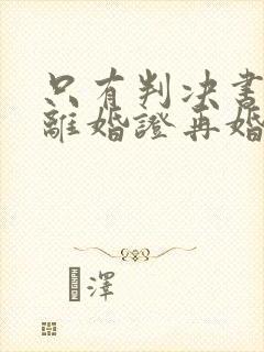 只有判决书没有离婚证再婚可以领证吗封面