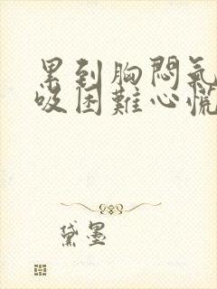 累到胸闷气短呼吸困难心慌