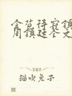 含苞待宠镇国公周镇廷全文阅读