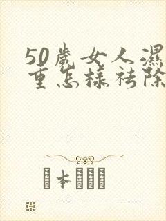 50岁女人湿气重怎样祛除