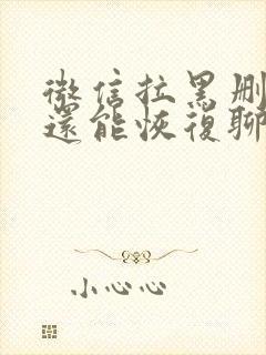 微信拉黑删除了还能恢复聊天记录