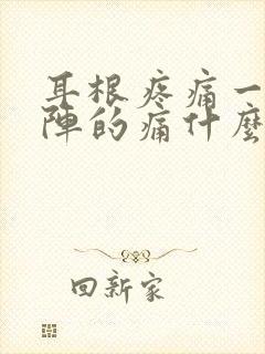 耳根疼痛一阵一阵的痛什么原因