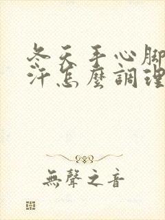 冬天手心脚心出汗怎么调理封面