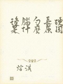 后脑勺长硬疙瘩是什么原因引起的