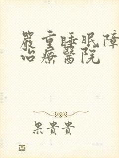 严重睡眠障碍的治疗医院