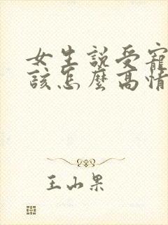 女生说受宠若惊该怎么高情商回复