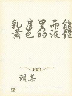 乳房里面能挤出黄色的液体是什么问题