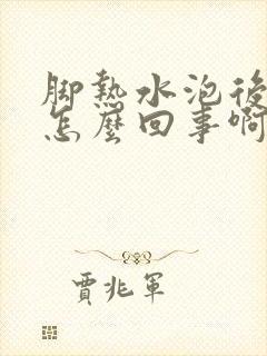 脚热水泡后痒是怎么回事啊