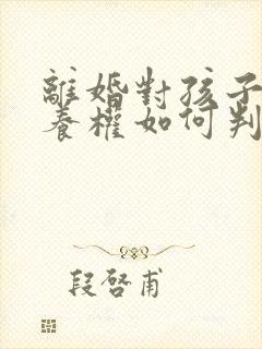 离婚对孩子的抚养权如何判定