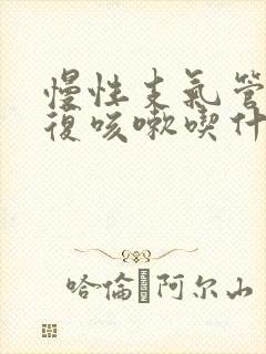 慢性支气管炎反复咳嗽吃什么药好使一点