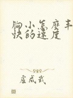 胸小怎么丰胸最快的速度