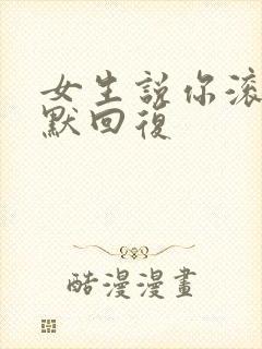 女生说你滚吧幽默回复