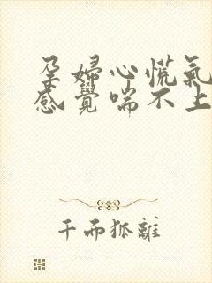 孕妇心慌气短,感觉喘不上气来,是咋回事封面