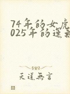 74年的女虎2025年的运气怎么样