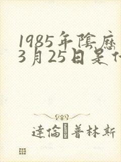 1985年阴历3月25日是什么命
