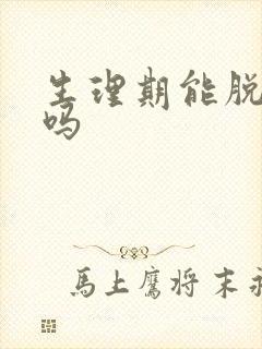 生理期能脱腋毛吗