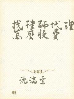 找律师代理离婚怎么收费