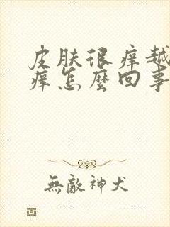 皮肤很痒越抓越痒怎么回事