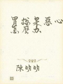 胃总是恶心想吐怎么办