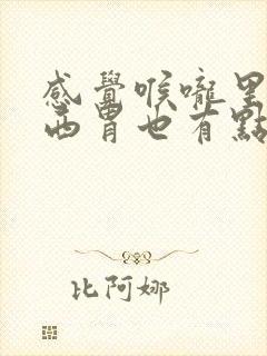 感觉喉咙里有东西胃也有点堵封面