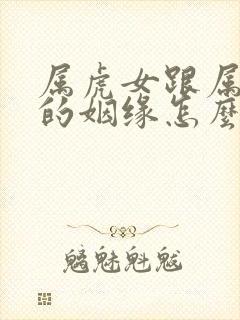 属虎女跟属龙男的姻缘怎么样呢