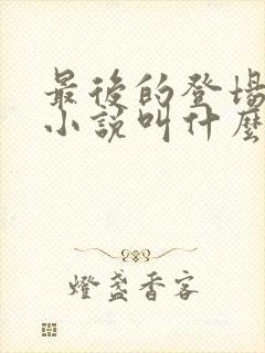 最后的登场原著小说叫什么名字